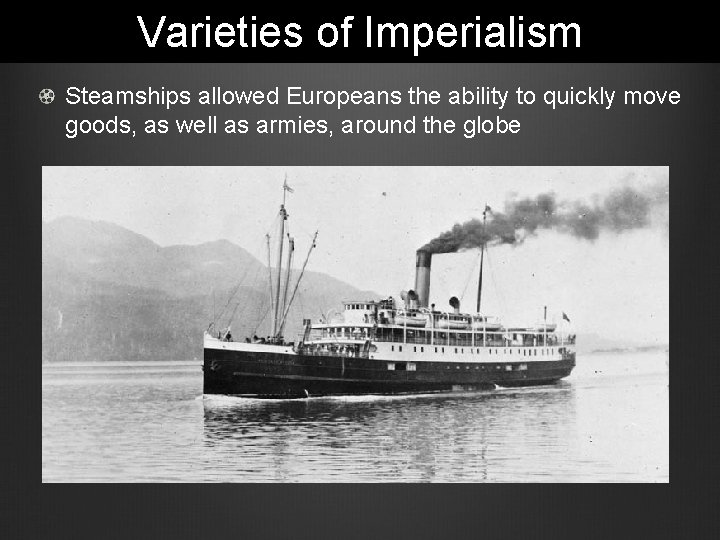Varieties of Imperialism Steamships allowed Europeans the ability to quickly move goods, as well