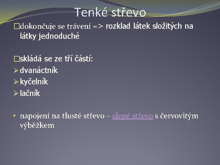Tenké střevo �dokončuje se trávení =˃ rozklad látek složitých na látky jednoduché �skládá se