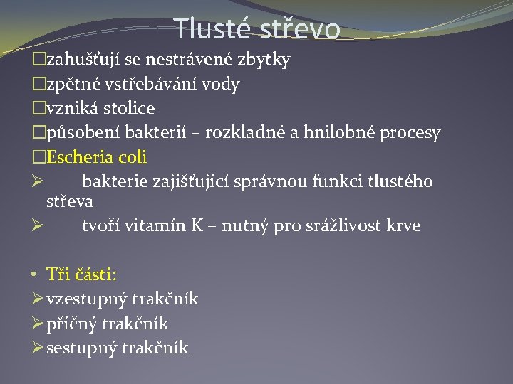 Tlusté střevo �zahušťují se nestrávené zbytky �zpětné vstřebávání vody �vzniká stolice �působení bakterií –