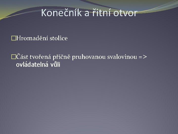 Konečník a řitní otvor �Hromadění stolice �Část tvořená příčně pruhovanou svalovinou =˃ ovládatelná vůli
