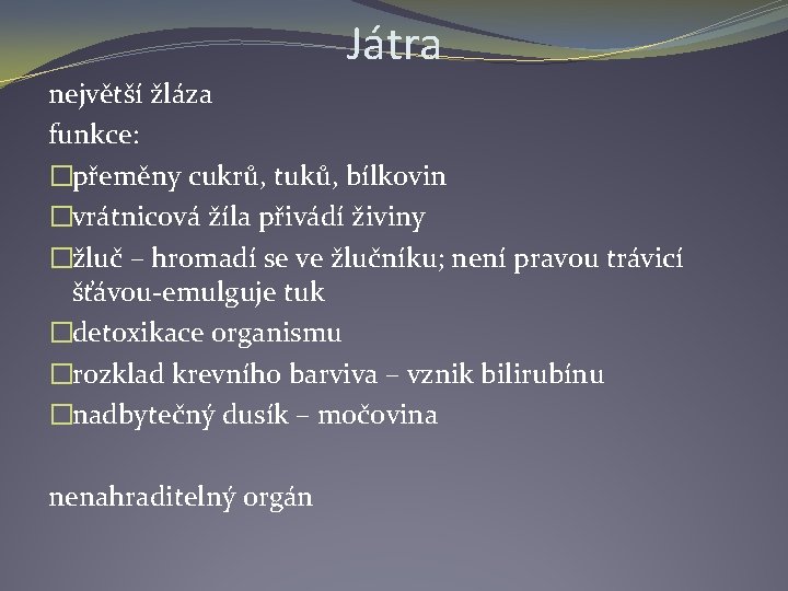 Játra největší žláza funkce: �přeměny cukrů, tuků, bílkovin �vrátnicová žíla přivádí živiny �žluč –