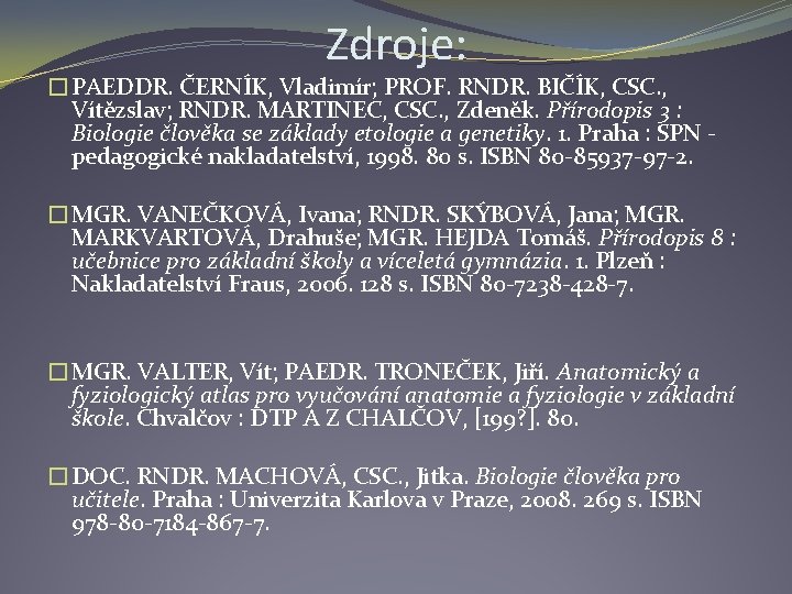 Zdroje: �PAEDDR. ČERNÍK, Vladimír; PROF. RNDR. BIČÍK, CSC. , Vítězslav; RNDR. MARTINEC, CSC. ,