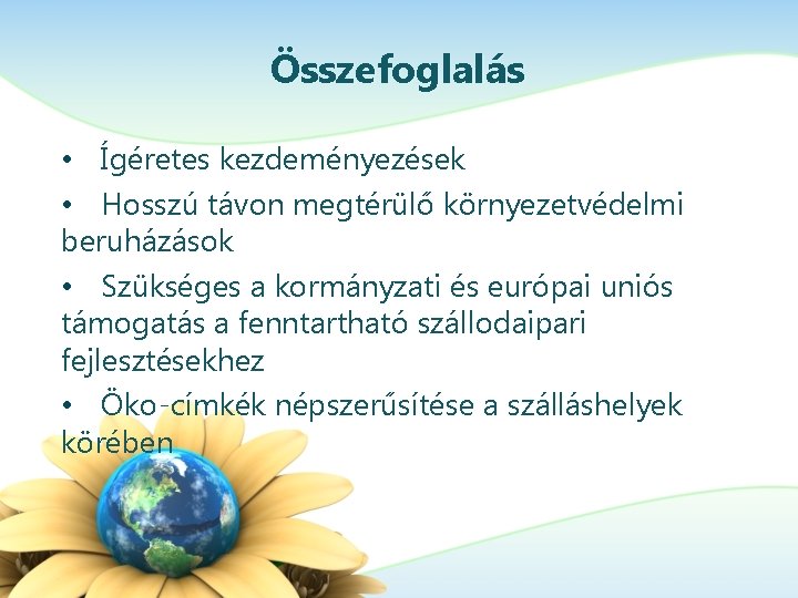 Összefoglalás • Ígéretes kezdeményezések • Hosszú távon megtérülő környezetvédelmi beruházások • Szükséges a kormányzati