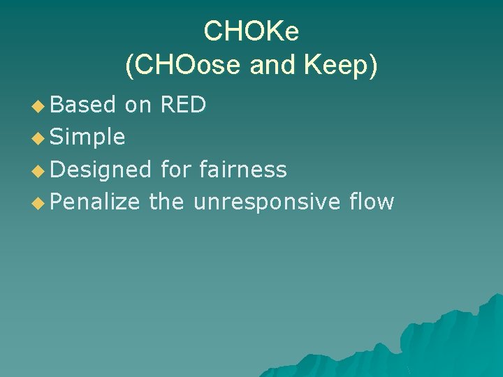 CHOKe (CHOose and Keep) u Based on RED u Simple u Designed for fairness