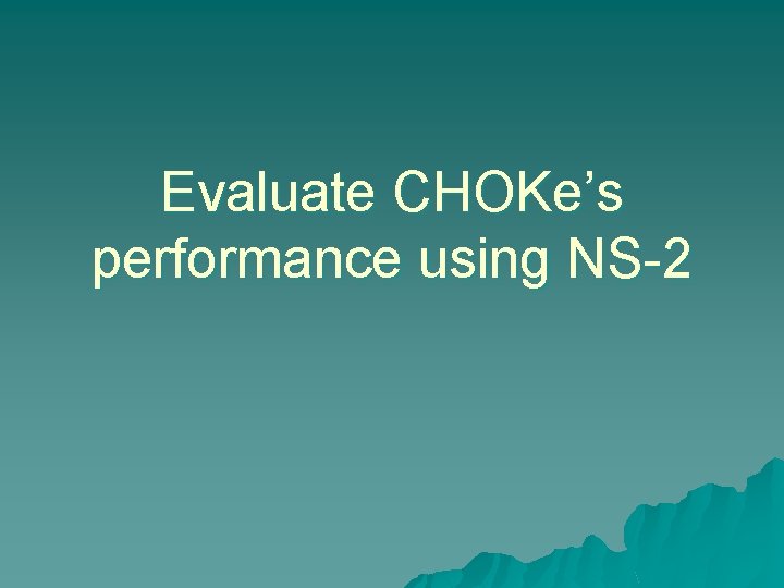 Evaluate CHOKe’s performance using NS-2 