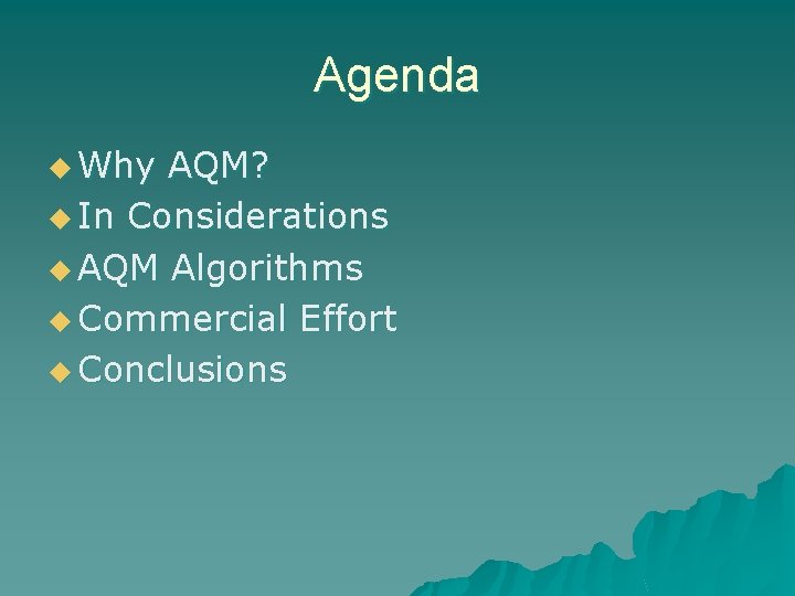 Agenda u Why AQM? u In Considerations u AQM Algorithms u Commercial Effort u