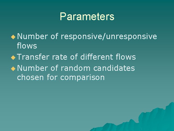 Parameters u Number of responsive/unresponsive flows u Transfer rate of different flows u Number