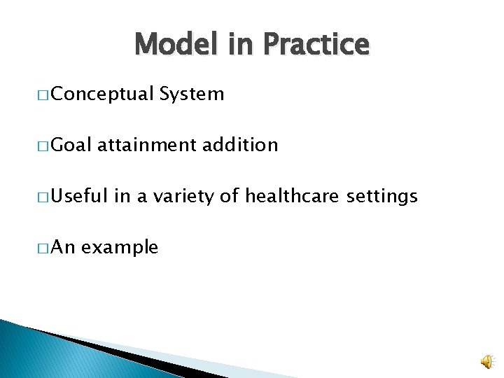 Model in Practice � Conceptual � Goal attainment addition � Useful � An System