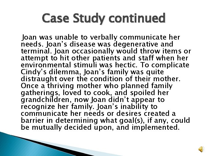 Case Study continued Joan was unable to verbally communicate her needs. Joan’s disease was