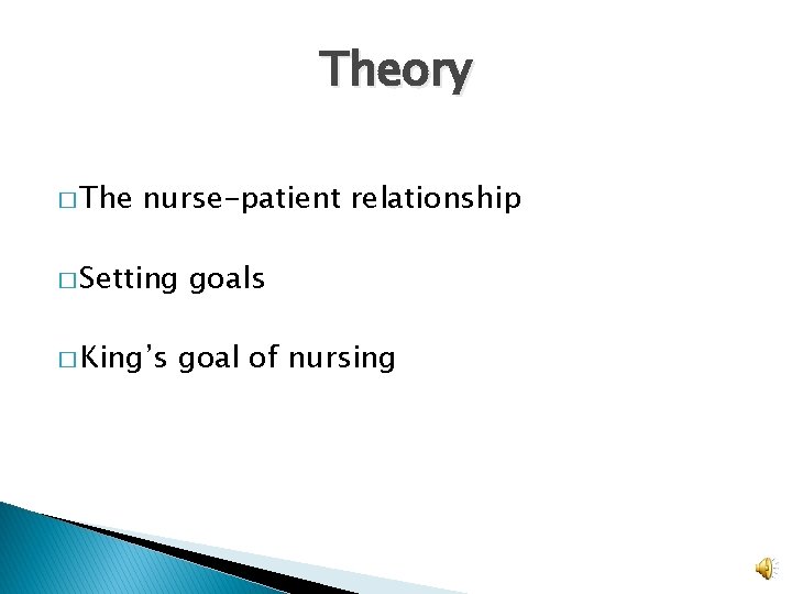 Theory � The nurse-patient relationship � Setting � King’s goal of nursing 