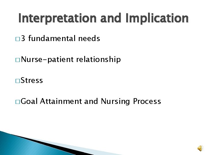 Interpretation and Implication � 3 fundamental needs � Nurse-patient relationship � Stress � Goal