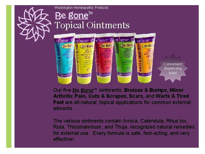 Washington Homeopathic Products ™ Topical Ointments Convenient dispensing tube! Our five ™ ointments: Bruises