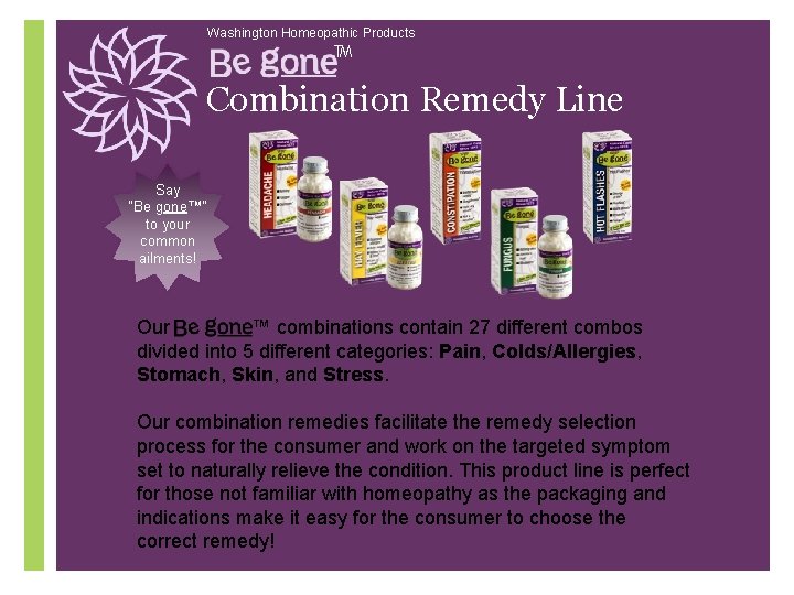 Washington Homeopathic Products ™ Combination Remedy Line Say “Be gone™” to your common ailments!