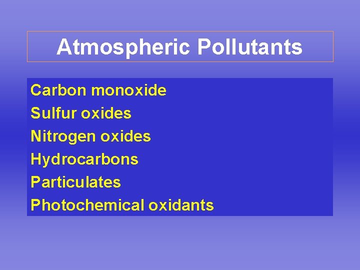 Atmospheric Pollutants Carbon monoxide Sulfur oxides Nitrogen oxides Hydrocarbons Particulates Photochemical oxidants 