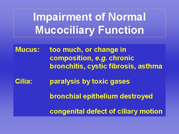 Impairment of Normal Mucociliary Function Mucus: too much, or change in composition, e. g.
