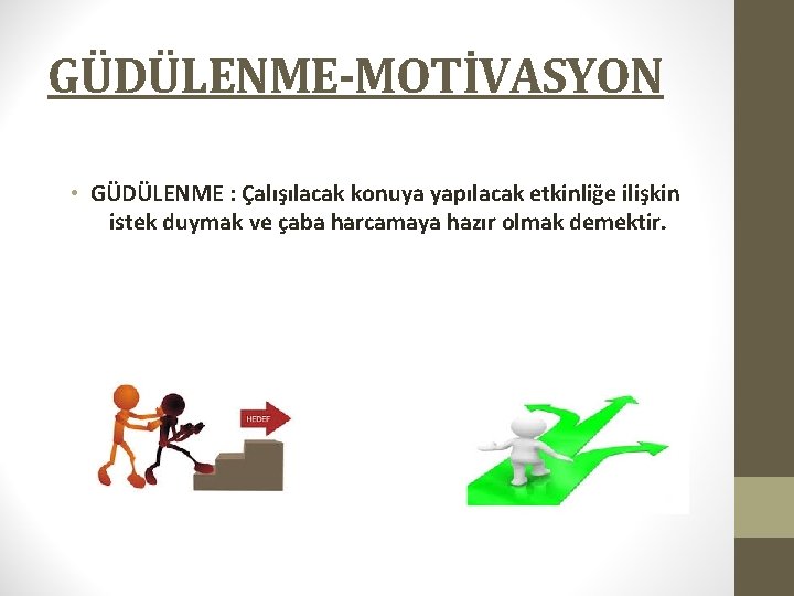 GÜDÜLENME-MOTİVASYON • GÜDÜLENME : Çalışılacak konuya yapılacak etkinliğe ilişkin istek duymak ve çaba harcamaya GÜDÜLENME-MOTİVASYON • GÜDÜLENME : Çalışılacak konuya yapılacak etkinliğe ilişkin istek duymak ve çaba harcamaya