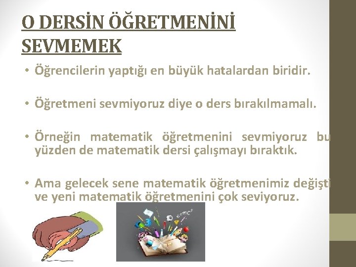 O DERSİN ÖĞRETMENİNİ SEVMEMEK • Öğrencilerin yaptığı en büyük hatalardan biridir. • Öğretmeni sevmiyoruz