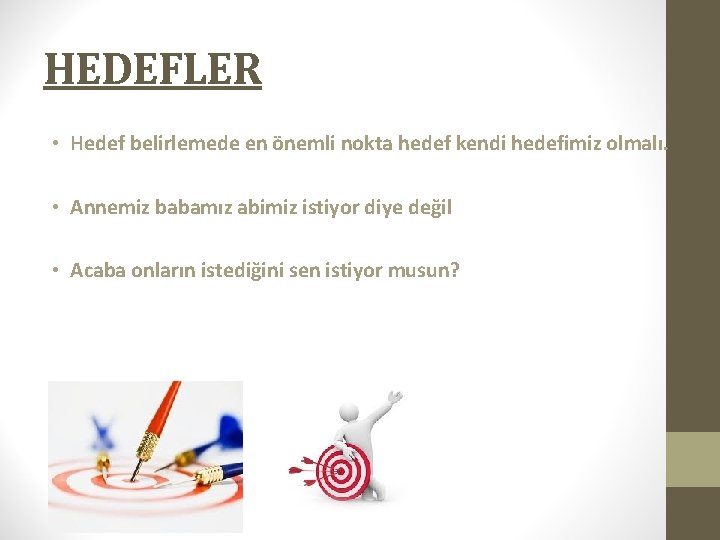 HEDEFLER • Hedef belirlemede en önemli nokta hedef kendi hedefimiz olmalı. • Annemiz babamız