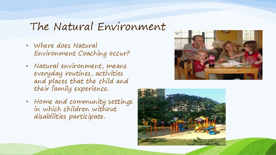 The Natural Environment • Where does Natural Environment Coaching occur? • Natural environment, means