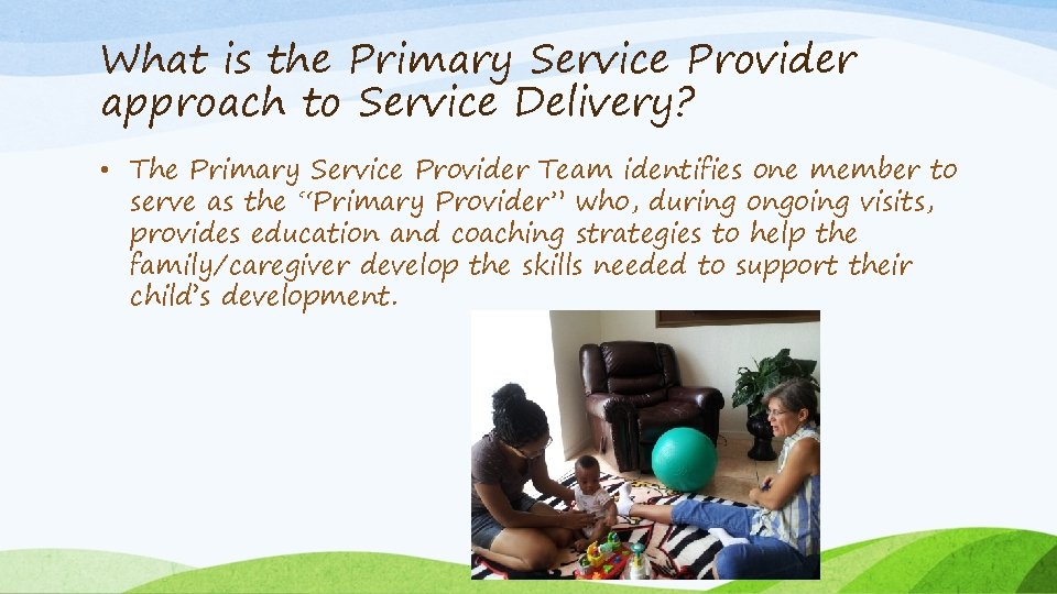 What is the Primary Service Provider approach to Service Delivery? • The Primary Service