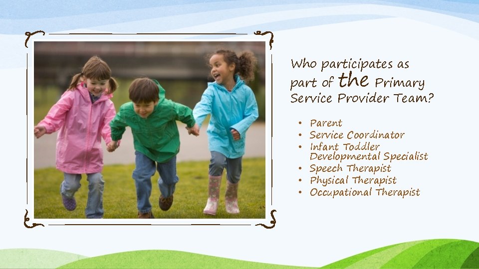 Who participates as the part of Primary Service Provider Team? • Parent • Service