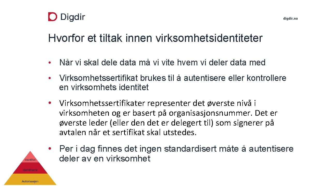 digdir. no Hvorfor et tiltak innen virksomhetsidentiteter • Når vi skal dele data må