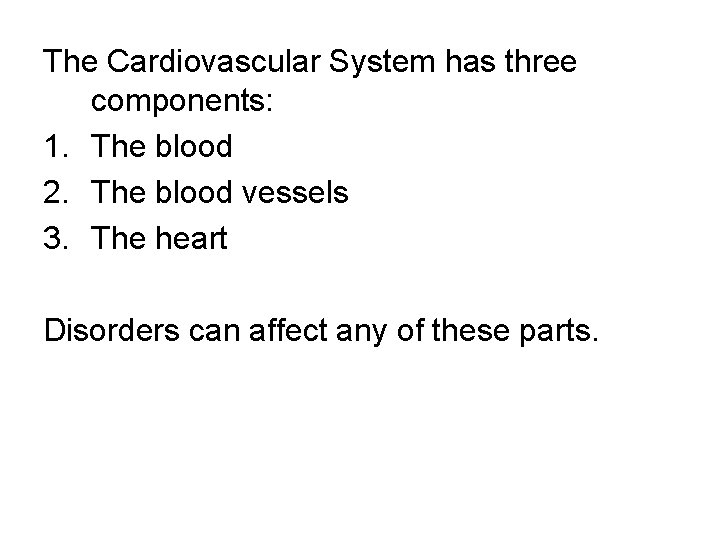 The Cardiovascular System has three components: 1. The blood 2. The blood vessels 3.