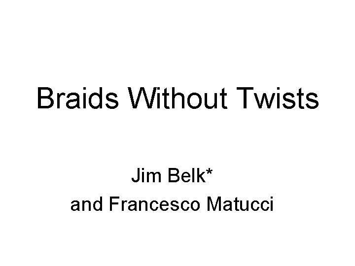 Braids Without Twists Jim Belk* and Francesco Matucci 
