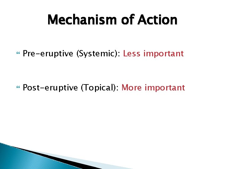Mechanism of Action Pre-eruptive (Systemic): Less important Post-eruptive (Topical): More important 