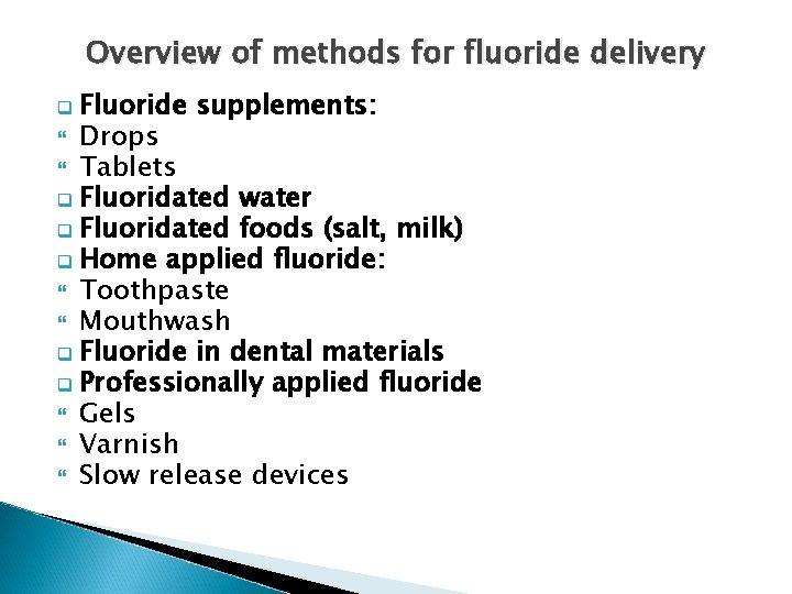 Overview of methods for fluoride delivery q Fluoride supplements: Drops Tablets q Fluoridated water