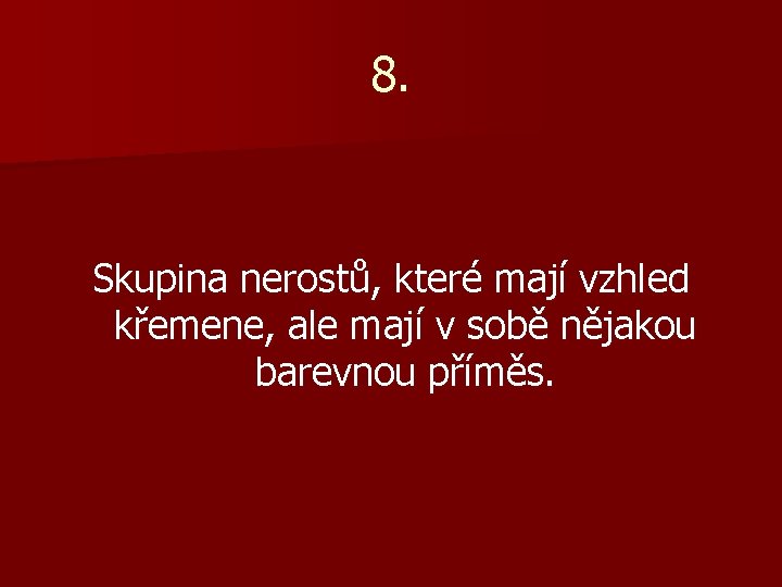 8. Skupina nerostů, které mají vzhled křemene, ale mají v sobě nějakou barevnou příměs.