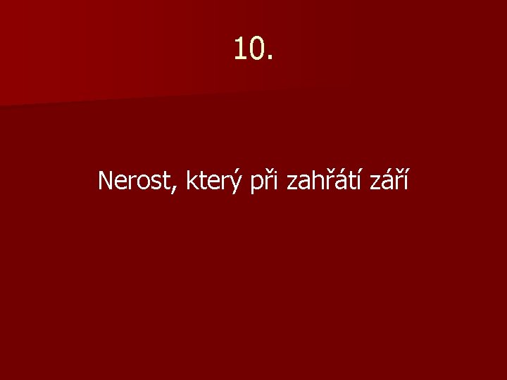 10. Nerost, který při zahřátí září 
