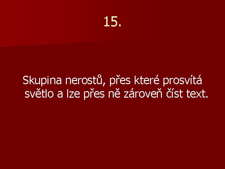 15. Skupina nerostů, přes které prosvítá světlo a lze přes ně zároveň číst text.