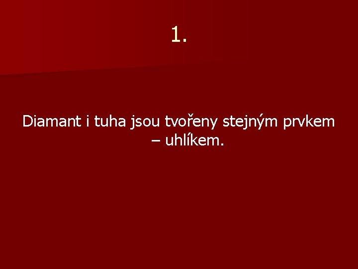 1. Diamant i tuha jsou tvořeny stejným prvkem – uhlíkem. 