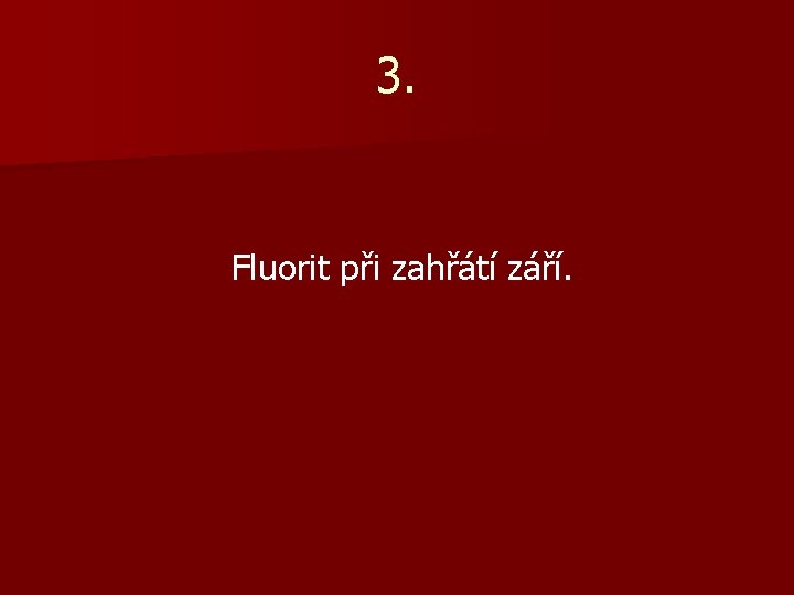 3. Fluorit při zahřátí září. 