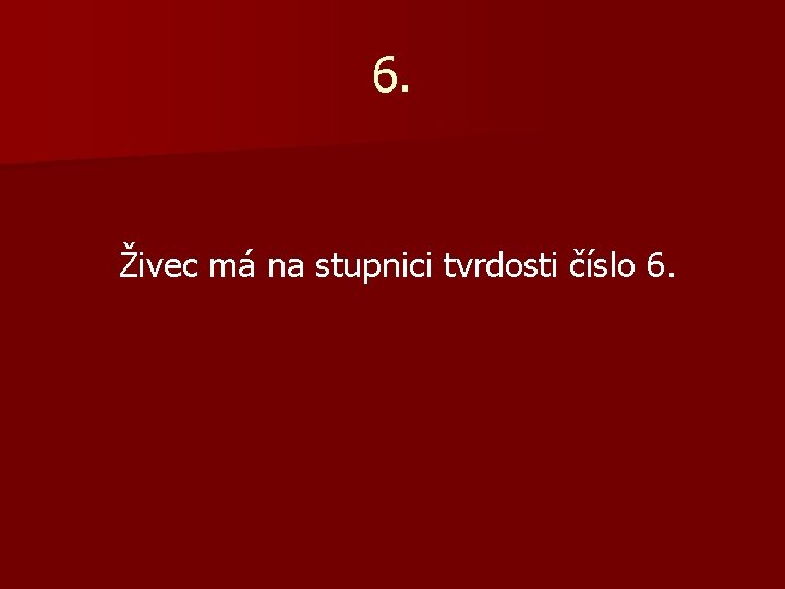 6. Živec má na stupnici tvrdosti číslo 6. 
