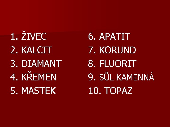 1. ŽIVEC 2. KALCIT 3. DIAMANT 4. KŘEMEN 5. MASTEK 6. APATIT 7. KORUND
