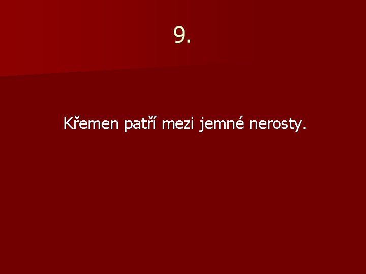 9. Křemen patří mezi jemné nerosty. 
