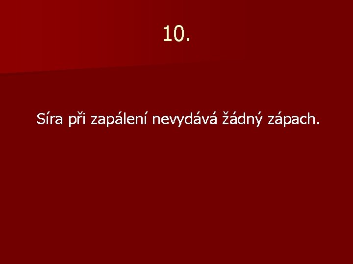 10. Síra při zapálení nevydává žádný zápach. 