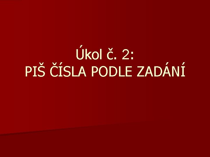 Úkol č. 2: PIŠ ČÍSLA PODLE ZADÁNÍ 