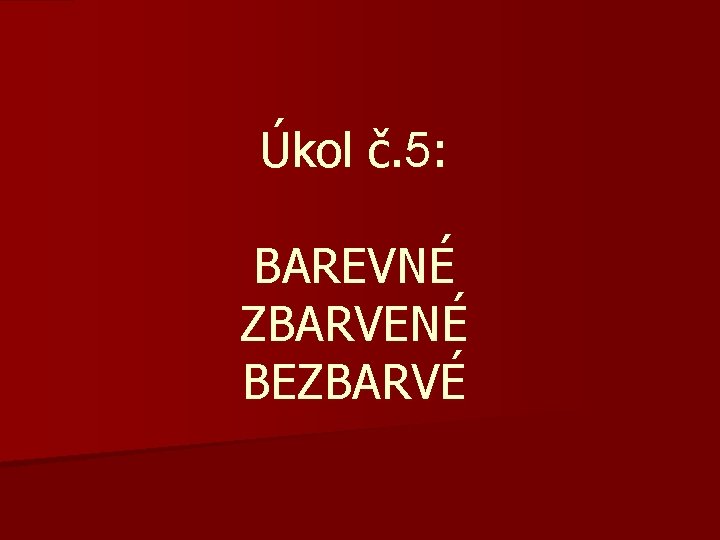 Úkol č. 5: BAREVNÉ ZBARVENÉ BEZBARVÉ 
