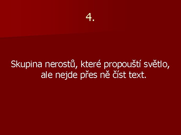 4. Skupina nerostů, které propouští světlo, ale nejde přes ně číst text. 