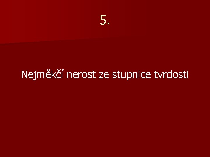 5. Nejměkčí nerost ze stupnice tvrdosti 