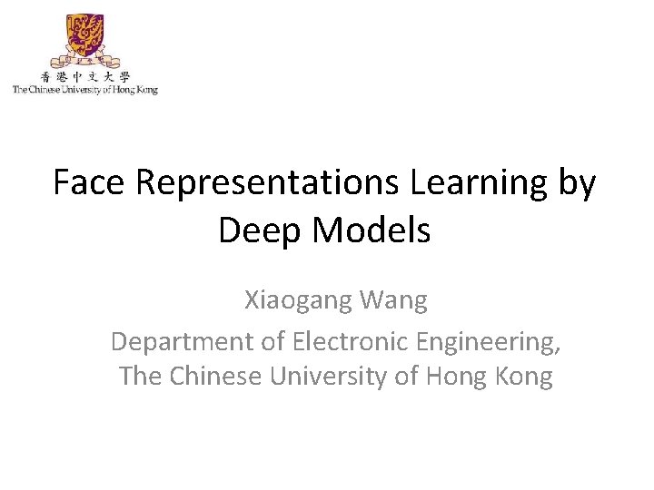 Face Representations Learning by Deep Models Xiaogang Wang Department of Electronic Engineering, The Chinese