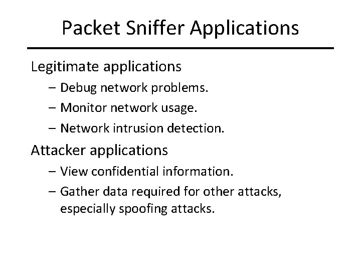 Packet Sniffer Applications Legitimate applications – Debug network problems. – Monitor network usage. –