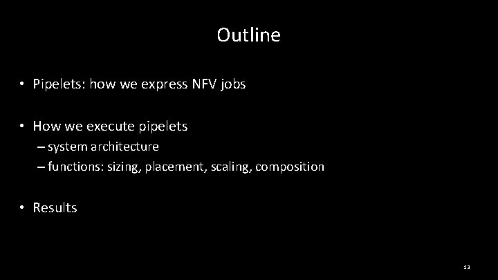 Outline • Pipelets: how we express NFV jobs • How we execute pipelets –