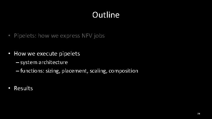 Outline • Pipelets: how we express NFV jobs • How we execute pipelets –