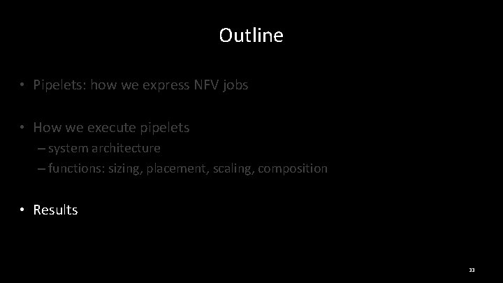 Outline • Pipelets: how we express NFV jobs • How we execute pipelets –