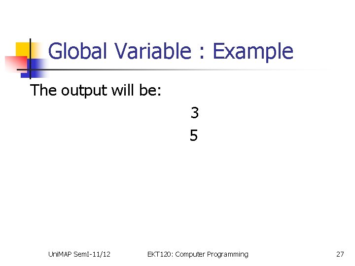 Global Variable : Example The output will be: 3 5 Uni. MAP Sem. I-11/12