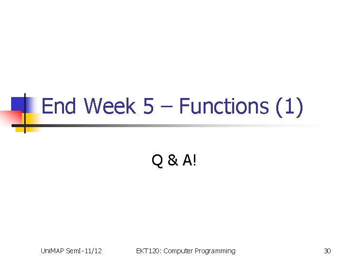 End Week 5 – Functions (1) Q & A! Uni. MAP Sem. I-11/12 EKT